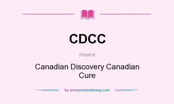 What does CDCC mean? It stands for Canadian Discovery Canadian Cure