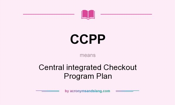 What does CCPP mean? It stands for Central integrated Checkout Program Plan