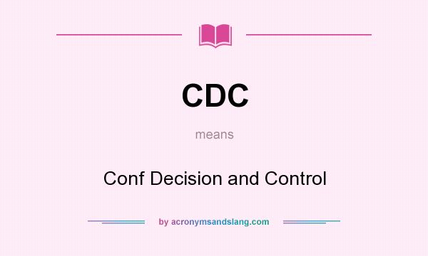 What does CDC mean? It stands for Conf Decision and Control
