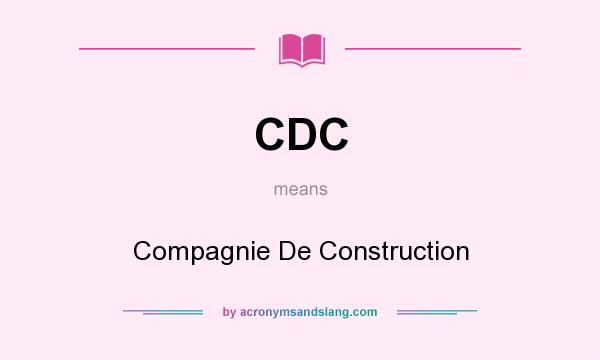 What does CDC mean? It stands for Compagnie De Construction