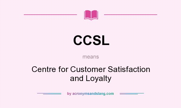 What does CCSL mean? It stands for Centre for Customer Satisfaction and Loyalty