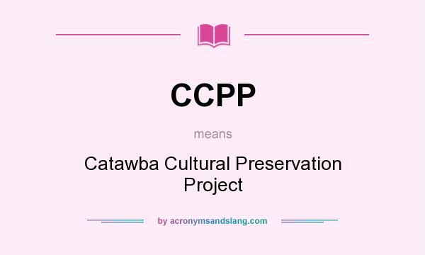 What does CCPP mean? It stands for Catawba Cultural Preservation Project
