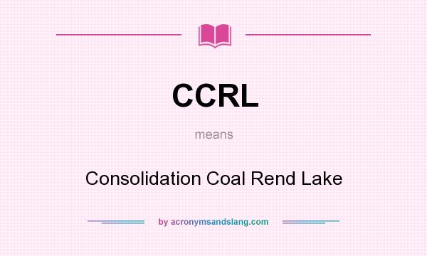 What does CCRL mean? It stands for Consolidation Coal Rend Lake