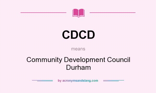 What does CDCD mean? It stands for Community Development Council Durham