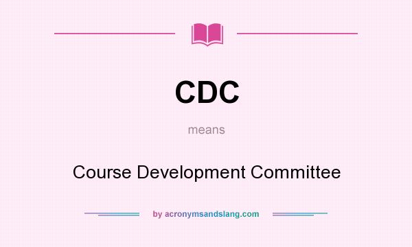What does CDC mean? It stands for Course Development Committee