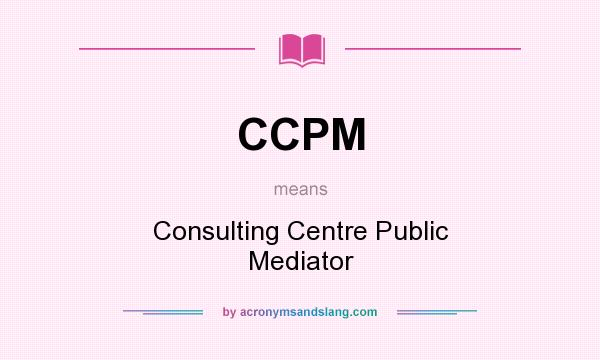 What does CCPM mean? It stands for Consulting Centre Public Mediator