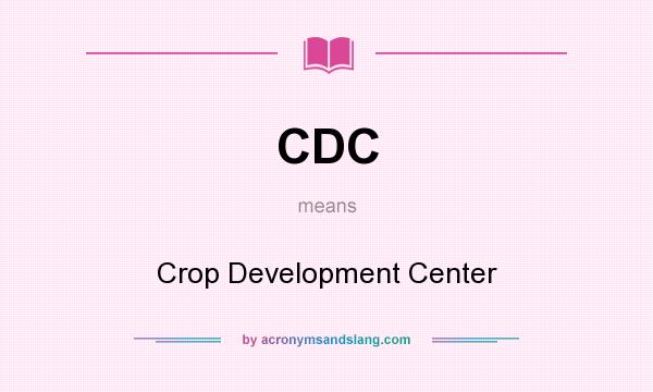 What does CDC mean? It stands for Crop Development Center