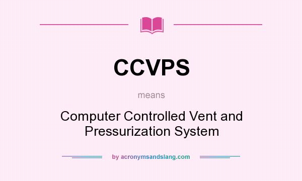 What does CCVPS mean? It stands for Computer Controlled Vent and Pressurization System