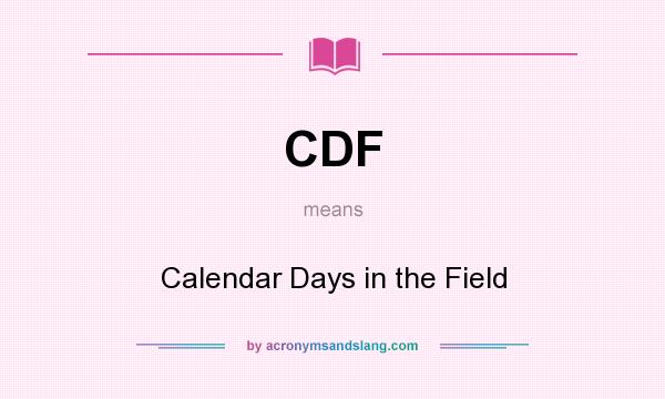 What does CDF mean? It stands for Calendar Days in the Field