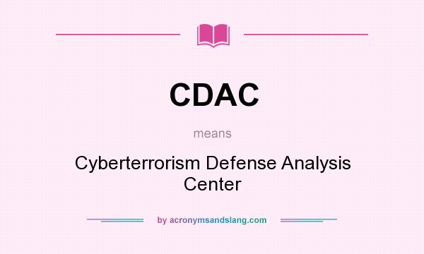 What does CDAC mean? It stands for Cyberterrorism Defense Analysis Center