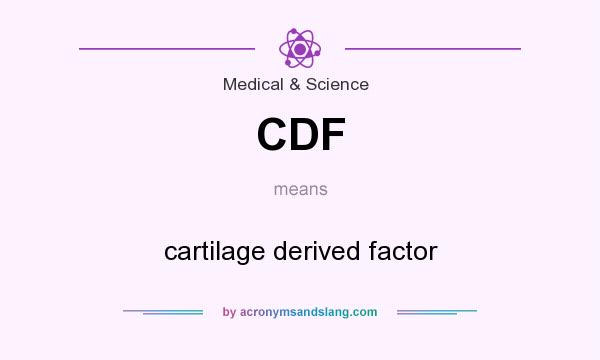 What does CDF mean? It stands for cartilage derived factor