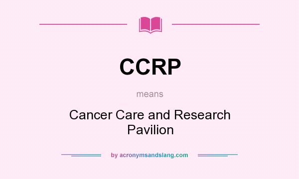 What does CCRP mean? It stands for Cancer Care and Research Pavilion