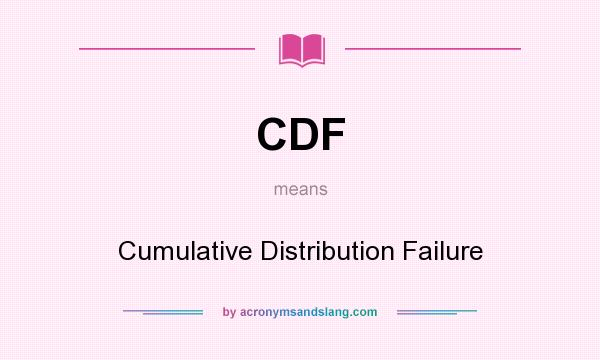 What does CDF mean? It stands for Cumulative Distribution Failure