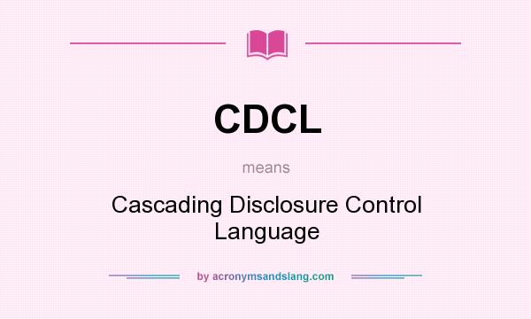 What does CDCL mean? It stands for Cascading Disclosure Control Language