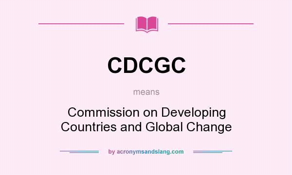 What does CDCGC mean? It stands for Commission on Developing Countries and Global Change
