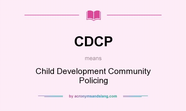 What does CDCP mean? It stands for Child Development Community Policing