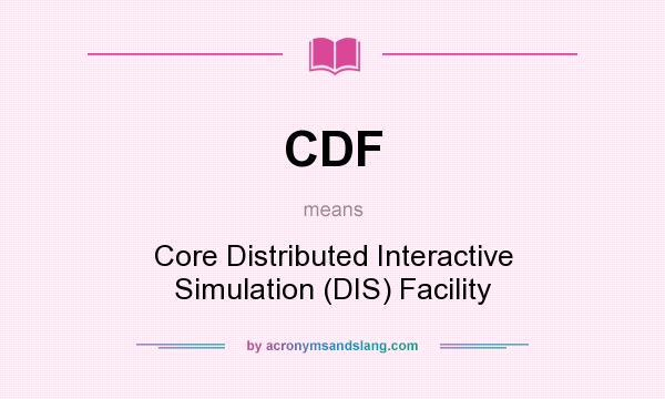 What does CDF mean? It stands for Core Distributed Interactive Simulation (DIS) Facility