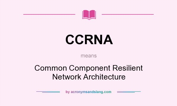 What does CCRNA mean? It stands for Common Component Resilient Network Architecture