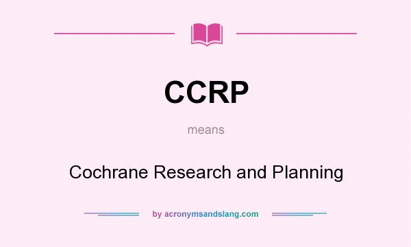 What does CCRP mean? It stands for Cochrane Research and Planning