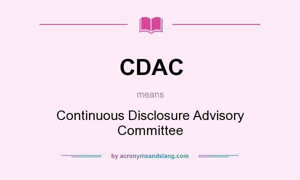 What does CDAC mean? It stands for Continuous Disclosure Advisory Committee