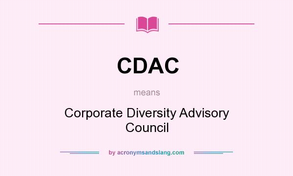 What does CDAC mean? It stands for Corporate Diversity Advisory Council