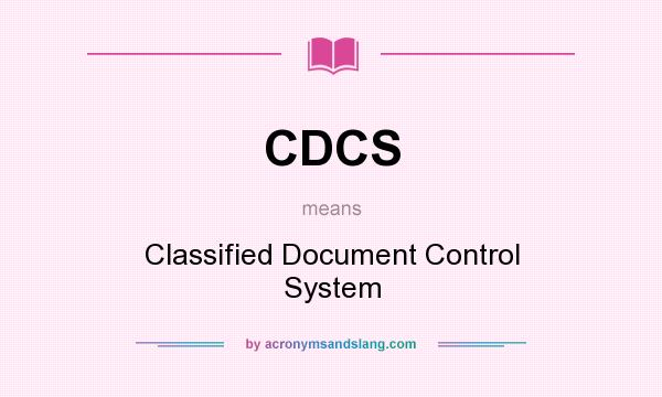 What does CDCS mean? It stands for Classified Document Control System