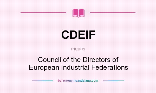 What does CDEIF mean? It stands for Council of the Directors of European Industrial Federations