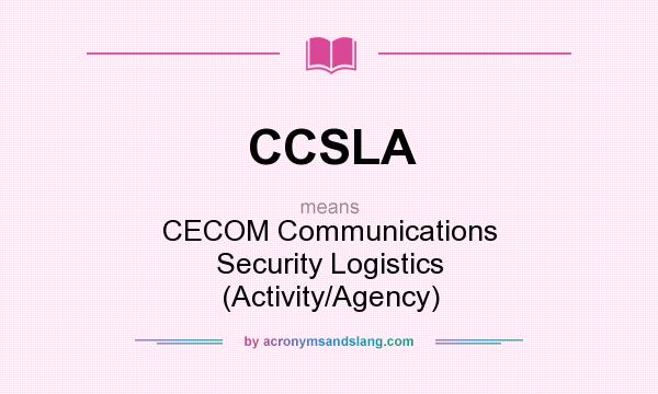 What does CCSLA mean? It stands for CECOM Communications Security Logistics (Activity/Agency)