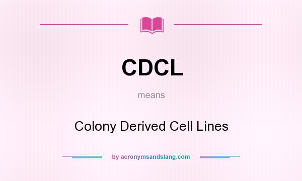 What does CDCL mean? It stands for Colony Derived Cell Lines