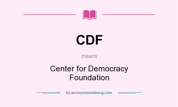 What does CDF mean? It stands for Center for Democracy Foundation