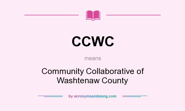 What does CCWC mean? It stands for Community Collaborative of Washtenaw County