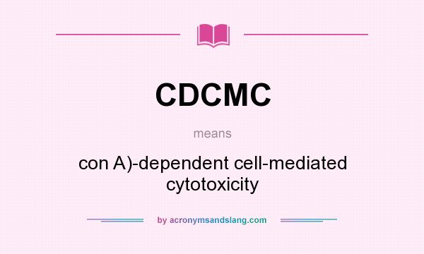 What does CDCMC mean? It stands for con A)-dependent cell-mediated cytotoxicity