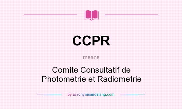 What does CCPR mean? It stands for Comite Consultatif de Photometrie et Radiometrie