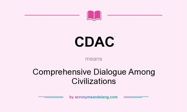 What does CDAC mean? It stands for Comprehensive Dialogue Among Civilizations