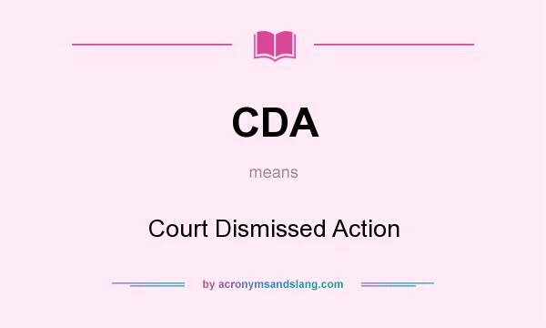 What does CDA mean? It stands for Court Dismissed Action