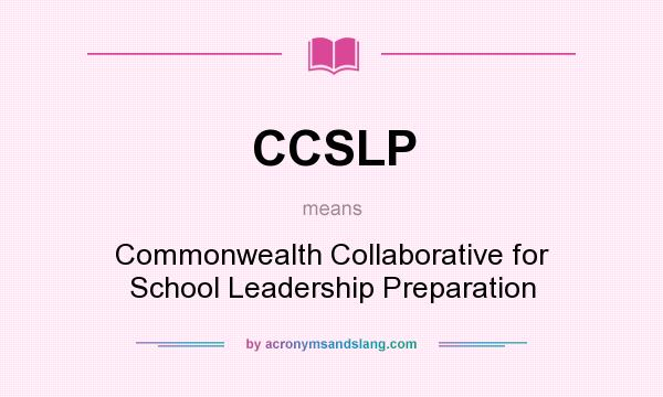 What does CCSLP mean? It stands for Commonwealth Collaborative for School Leadership Preparation