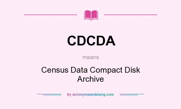 What does CDCDA mean? It stands for Census Data Compact Disk Archive