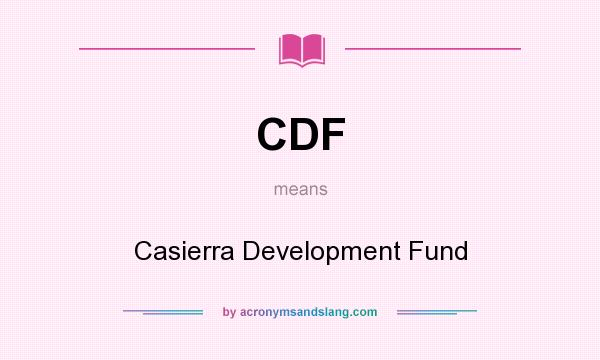 What does CDF mean? It stands for Casierra Development Fund