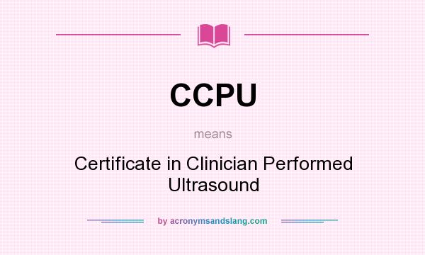 What does CCPU mean? It stands for Certificate in Clinician Performed Ultrasound