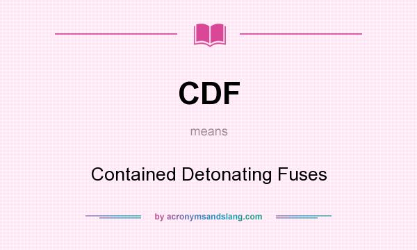 What does CDF mean? It stands for Contained Detonating Fuses