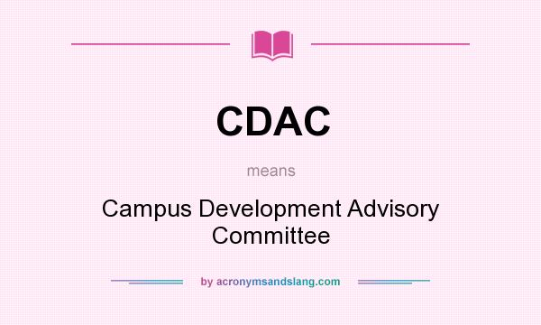 What does CDAC mean? It stands for Campus Development Advisory Committee