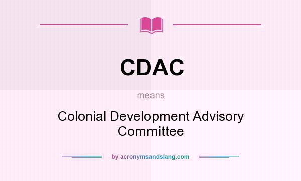 What does CDAC mean? It stands for Colonial Development Advisory Committee