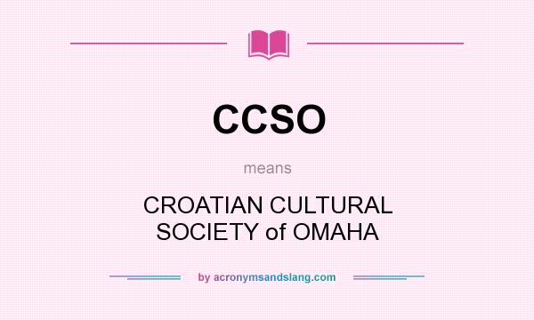 What does CCSO mean? It stands for CROATIAN CULTURAL SOCIETY of OMAHA