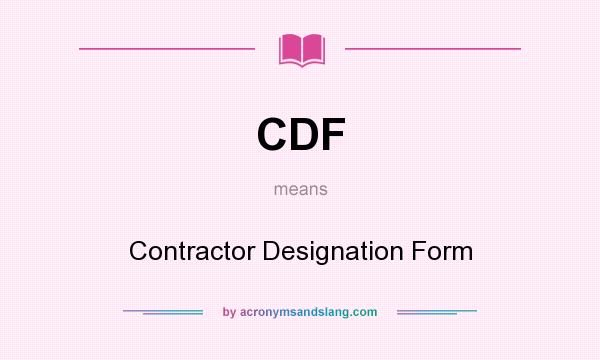 What does CDF mean? It stands for Contractor Designation Form