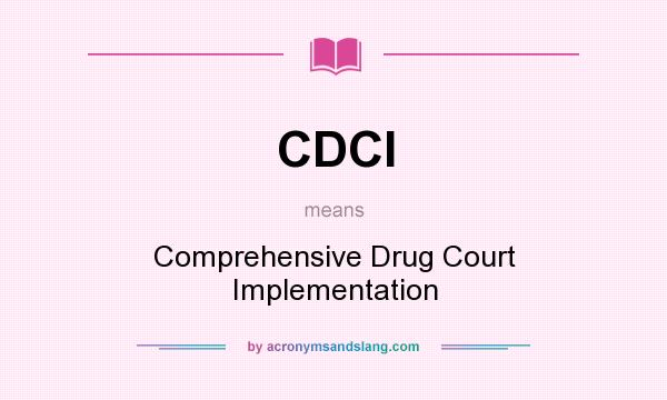 What does CDCI mean? It stands for Comprehensive Drug Court Implementation