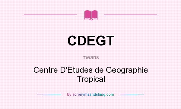 What does CDEGT mean? It stands for Centre D`Etudes de Geographie Tropical