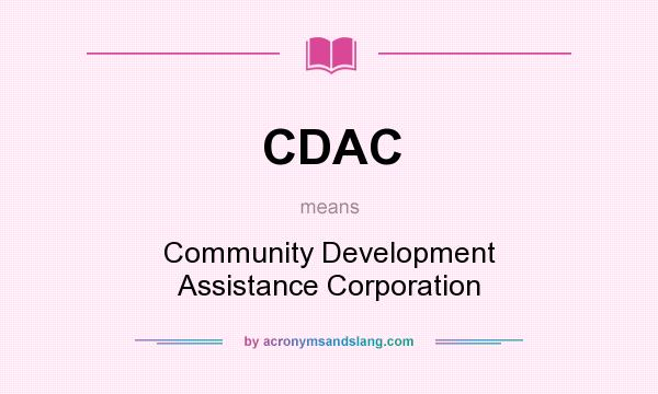 What does CDAC mean? It stands for Community Development Assistance Corporation