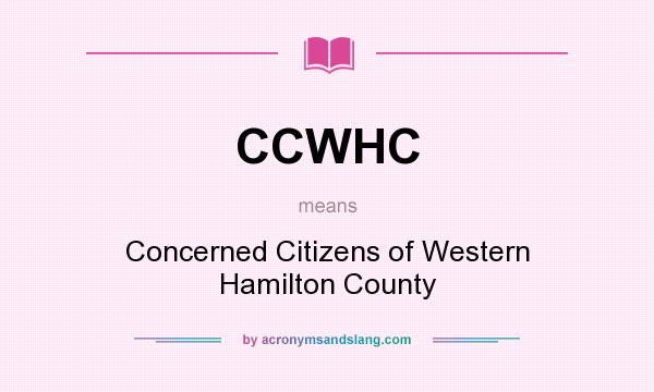What does CCWHC mean? It stands for Concerned Citizens of Western Hamilton County