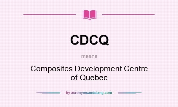 What does CDCQ mean? It stands for Composites Development Centre of Quebec