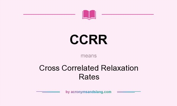 What does CCRR mean? It stands for Cross Correlated Relaxation Rates